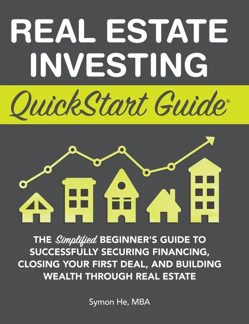 Real Estate Investing QuickStart Guide: The Simplified Beginner's Guide to Successfully Securing Financing, Closing Your First Deal, and Building Weal - Hardcover
