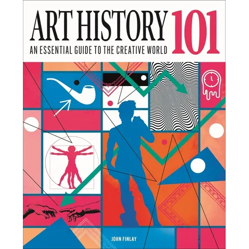 Art History 101: The Essential Guide to Understanding the Creative World - Hardcover