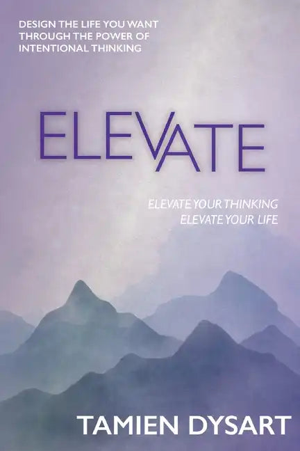 Elevate: Design the Life You Want through the Power of Intentional Thinking - Paperback