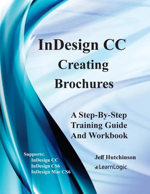 Indesign CC - Creating Brochures: Supports Indesign CC, Cs6, and Mac Cs6 - Paperback