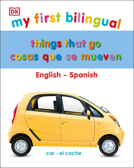 My First Things That Go/Cosas Que Se Mueven: Bilingual Edition English-Spanish / Edición Bilingüe Inglés-Español - Board Book