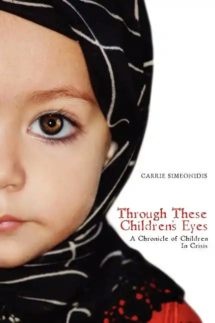 Through These Children's Eyes: A Chronicle of Children In Crisis - Paperback