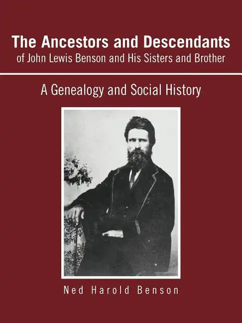 The Ancestors and Descendants of John Lewis Benson and His Sisters and Brother: A Genealogy and Social History - Paperback