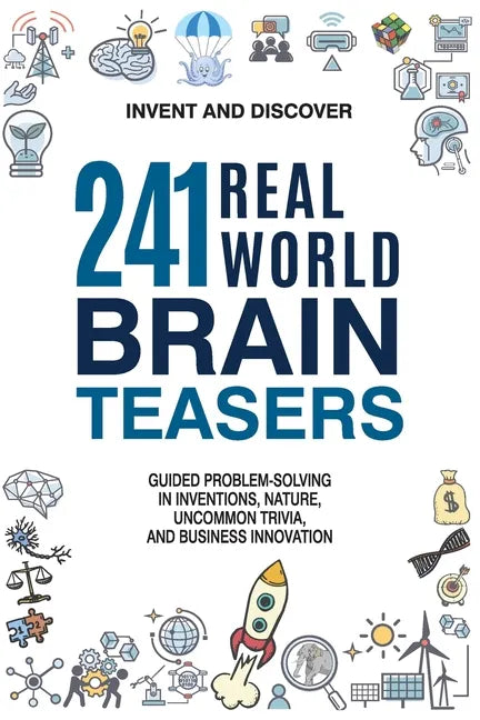 241 Real-world Brain Teasers.: Guided problem-solving in Inventions, Nature, Uncommon Trivia, and Business Innovation. - Paperback