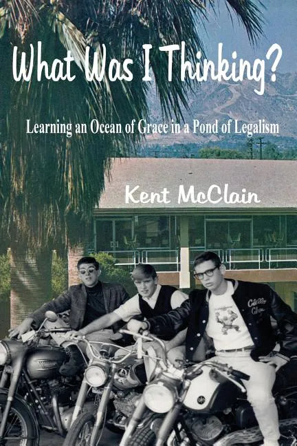 What Was I Thinking?: Learning an Ocean of Grace in a Pond of Legalism - Paperback