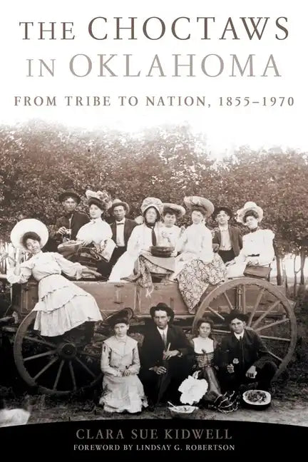 The Choctaws in Oklahoma: From Tribe to Nation, 1855-1970 Volume 2 - Paperback