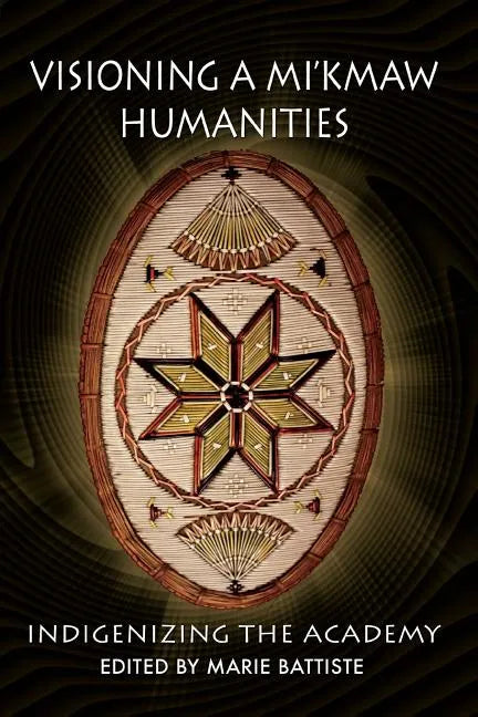 Visioning a Mi'kmaw Humanities: Indigenizing the Academy - Paperback