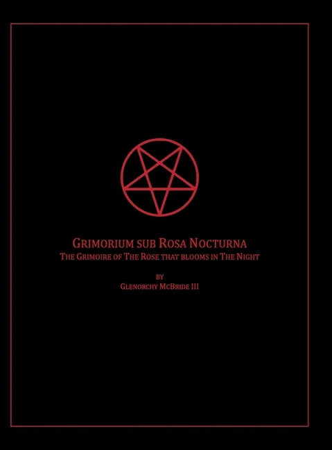 The Grimoire of The Rose that blooms in The Night: Grimorium sub Rosa Nocturna - Hardcover