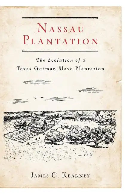Nassau Plantation: The Evolution of a Texas German Slave Plantation - Paperback