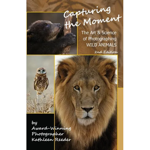 Capturing the Moment, The Art & Science of Photographing Wild Animals - Paperback