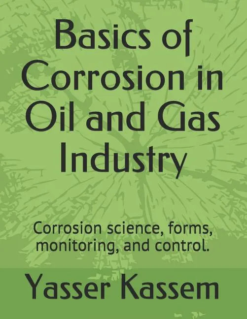 Basics of Corrosion in Oil and Gas Industry: Corrosion science, forms, monitoring, and control. - Paperback