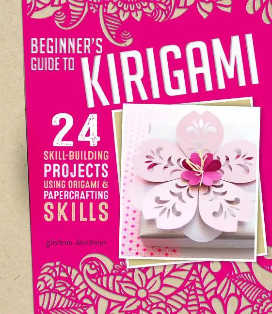 Beginner's Guide to Kirigami: 24 Skill-Building Projects Using Origami & Papercrafting Skills - Paperback