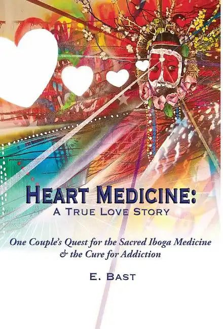 Heart Medicine: A True Love Story - One Couple's Quest for the Sacred Iboga Medicine & the Cure for Addiction - Hardcover