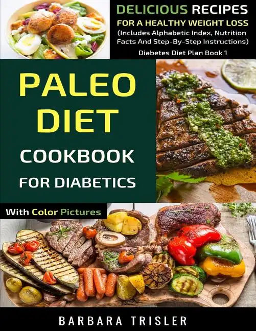 Paleo Diet Cookbook For Diabetics With Color Pictures: Delicious Recipes For A Healthy Weight Loss (Includes Alphabetic Index, Nutrition Facts And Ste - Paperback