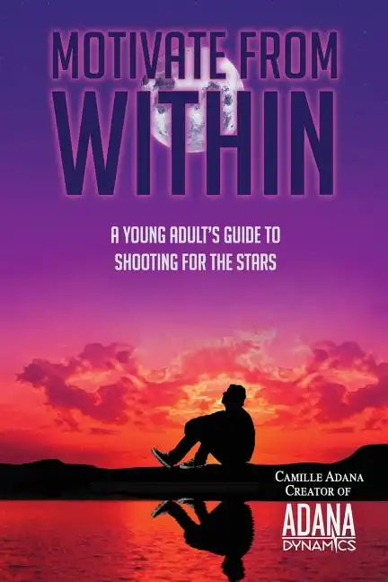 Motivate from Within: A Young Adult's Guide to Shooting for the Stars - Paperback