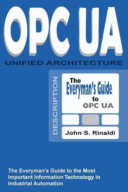 OPC UA - Unified Architecture: The Everyman's Guide to the Most Important Information Technology in Industrial Automation - Paperback