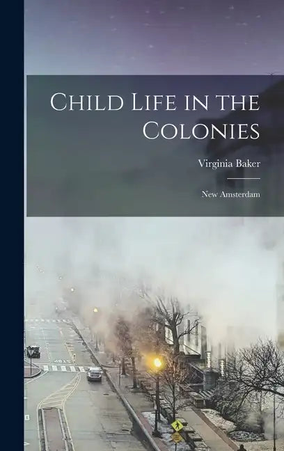 Child Life in the Colonies: New Amsterdam - Hardcover