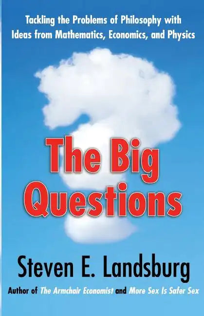 Big Questions: Tackling the Problems of Philosophy with Ideas from Mathematics, Economics, and Physics - Paperback