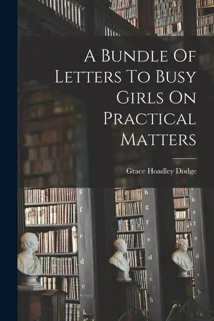 A Bundle Of Letters To Busy Girls On Practical Matters - Paperback