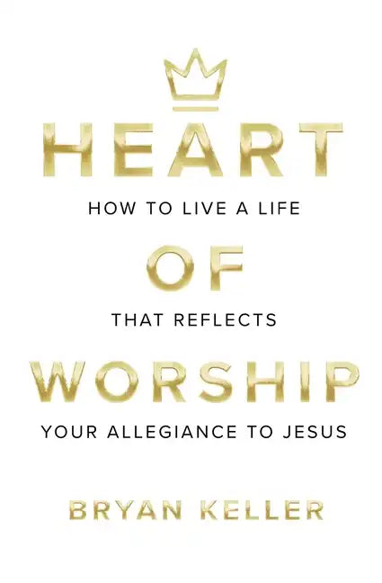 Heart Of Worship: How To Live A Life That Reflects Your Allegiance To Jesus - Paperback