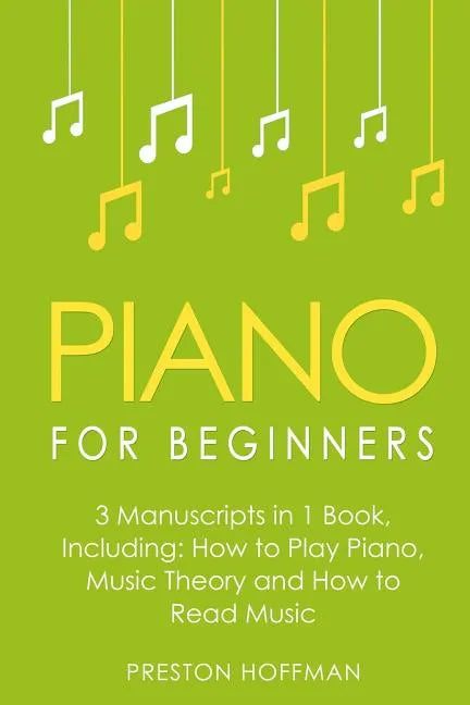Piano for Beginners: Bundle - The Only 3 Books You Need to Learn Piano Lessons for Beginners, Piano Theory and Piano Sheet Music Today - Paperback