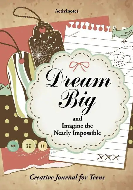 Dream Big and Imagine the Nearly Impossible: Creative Journal for Teens - Paperback