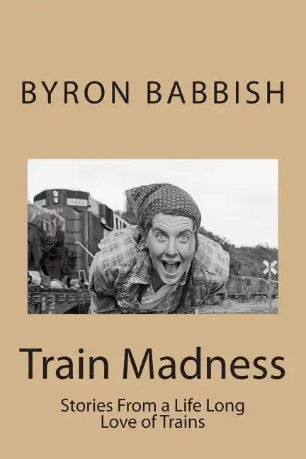 Train Madness: Stories From a Life Long Love of Trains - Paperback