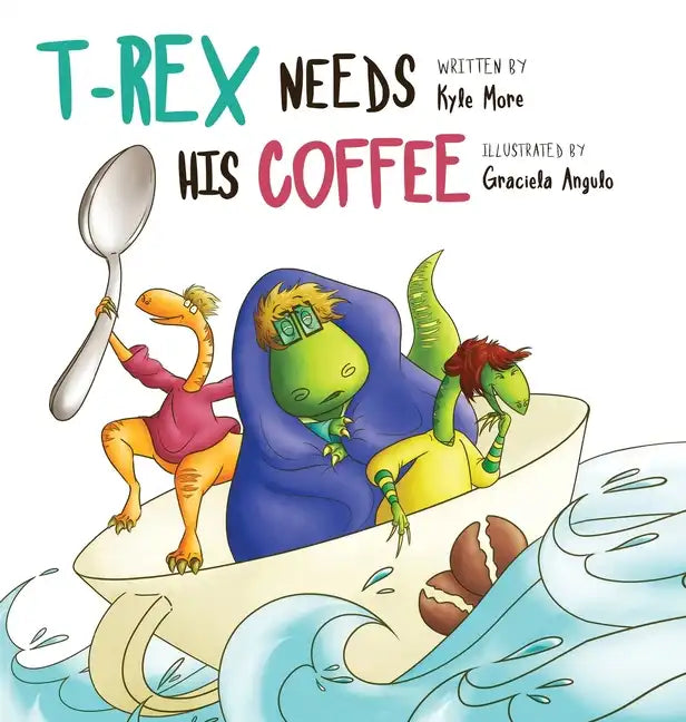 T-Rex Needs His Coffee - Hardcover