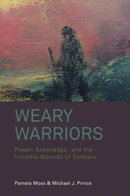 Weary Warriors: Power, Knowledge, and the Invisible Wounds of Soldiers - Paperback