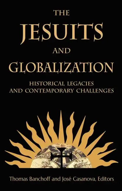 The Jesuits and Globalization: Historical Legacies and Contemporary Challenges - Paperback