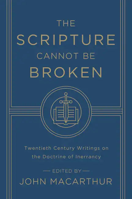 The Scripture Cannot Be Broken: Twentieth Century Writings on the Doctrine of Inerrancy - Paperback
