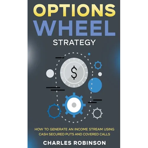 Options Wheel Strategy: How to Generate an Income Stream Using Cash Secured Puts and Covered Calls - Paperback