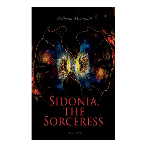 Sidonia, the Sorceress (Vol. 1&2): A Destroyer of the Whole Reigning Ducal House of Pomerania - Paperback