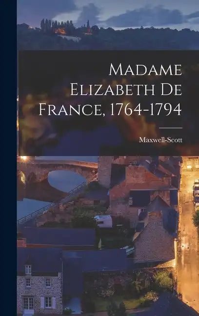 Madame Elizabeth de France, 1764-1794 - Hardcover
