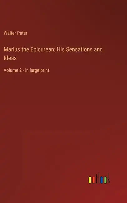 Marius the Epicurean; His Sensations and Ideas: Volume 2 - in large print - Hardcover