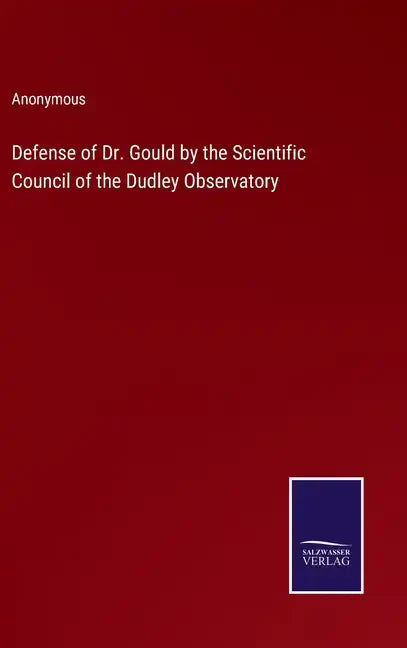 Defense of Dr. Gould by the Scientific Council of the Dudley Observatory - Hardcover