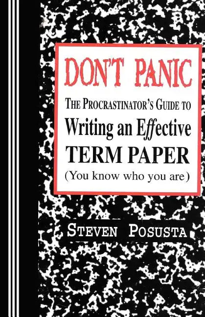 Don't Panic: The Procrastinator's Guide to Writing an Effective Term Paper - Paperback