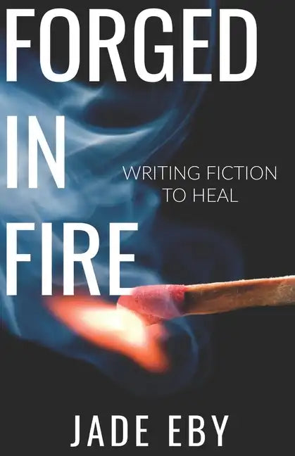 Forged in Fire: Writing Fiction to Heal - Paperback