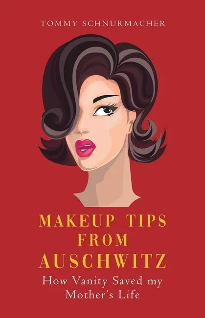 Makeup Tips from Auschwitz: How Vanity Saved my Mother's Life - Paperback