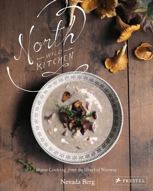 North Wild Kitchen: Home Cooking from the Heart of Norway - Hardcover