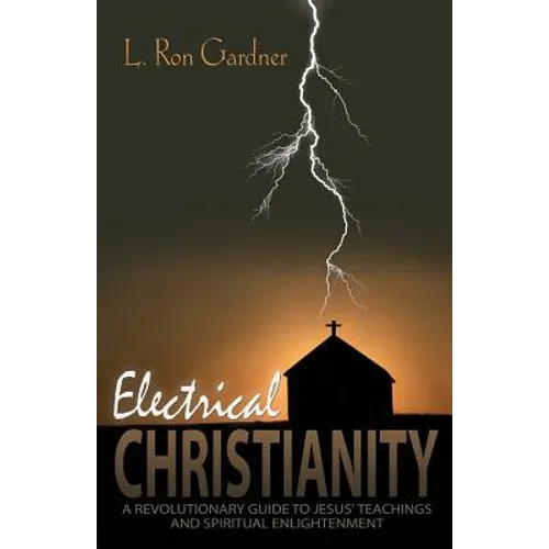 Electrical Christianity: A Revolutionary Guide to Jesus' Teachings and Spiritual Enlightenment - Paperback