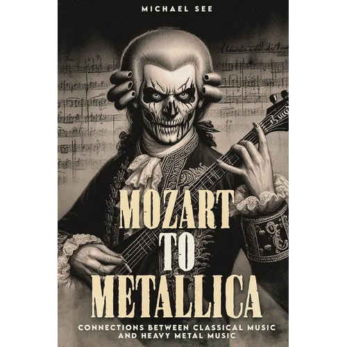 Mozart to Metallica: Connections between Classical music and Heavy Metal - Paperback