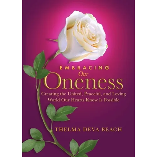 Embracing Our Oneness: Creating the United, Peaceful, and Loving World Our Hearts Know Is Possible - Paperback