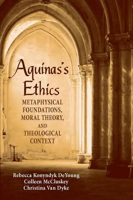 Aguinas's Ethics: Metaphysical Foundations, Moral Theory, and Theological Context - Paperback