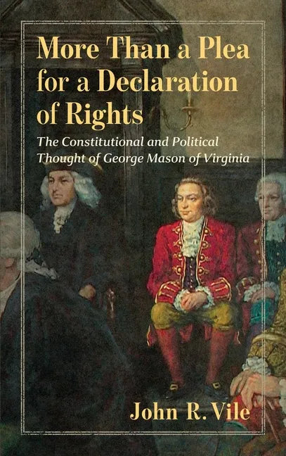 More Than a Plea for a Declaration of Rights: The Constitutional and Political Thought of George Mason of Virginia - Hardcover