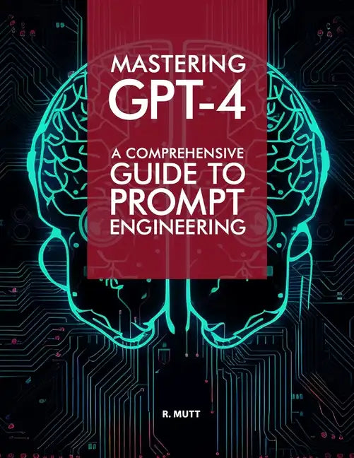 Mastering GPT-4: A Comprehensive Prompt Engineering Guide - Paperback