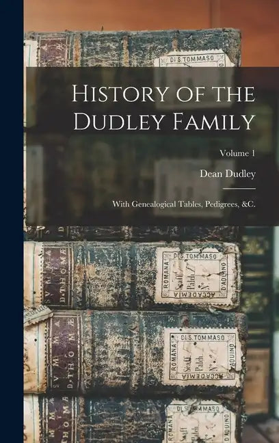 History of the Dudley Family: With Genealogical Tables, Pedigrees, &c.; Volume 1 - Hardcover