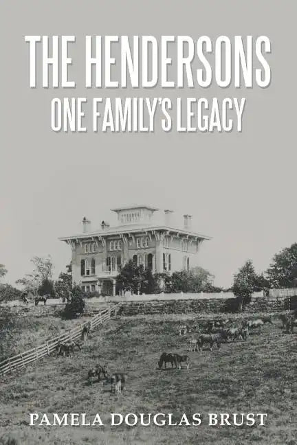 The Hendersons One Family's Legacy: Faith, Virtue, Loyalty Pioneers and Patriots - Paperback