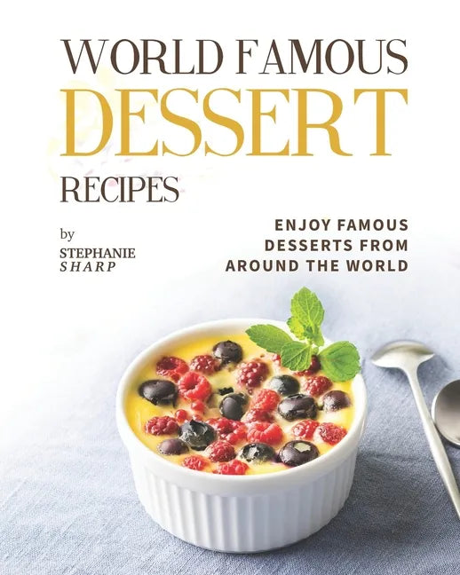 World Famous Dessert Recipes: Enjoy Famous Desserts from Around the World - Paperback