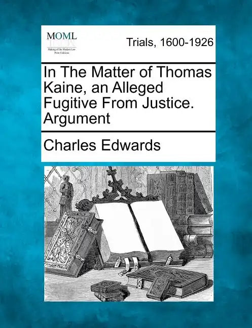 In the Matter of Thomas Kaine, an Alleged Fugitive from Justice. Argument - Paperback